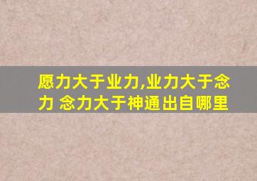 愿力大于业力,业力大于念力 念力大于神通出自哪里